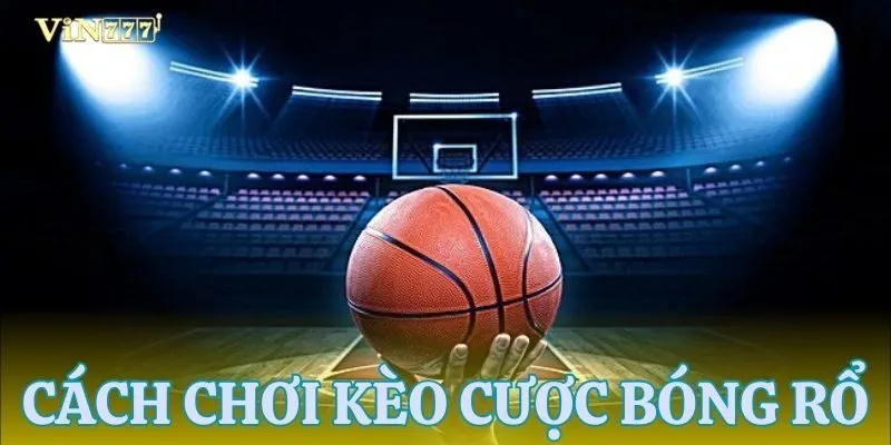 Cá cược bóng rổ - Hiểu rõ kèo chơi để thắng lớn