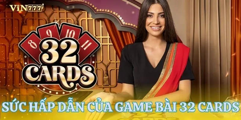 Giải mã sức hấp dẫn của 32 Cards