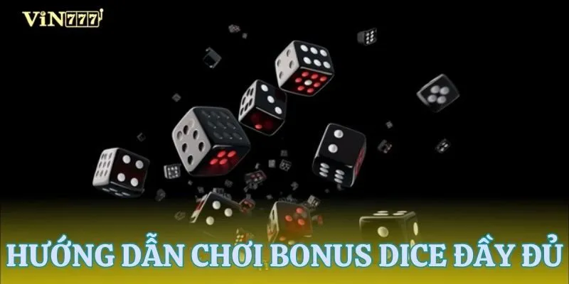 Hướng dẫn chơi Bonus Dice từ A-Z cho tân thủ