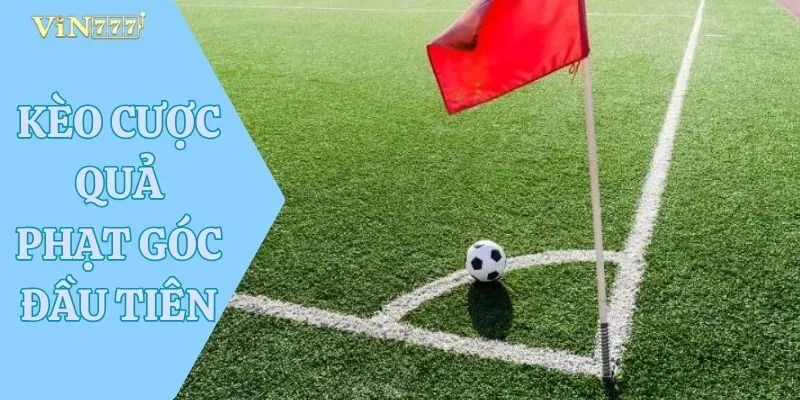 Kèo Cược Quả Phạt Góc Đầu Tiên