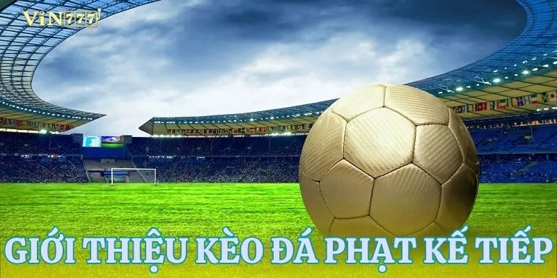 Khái niệm kèo đá phạt kế tiếp 