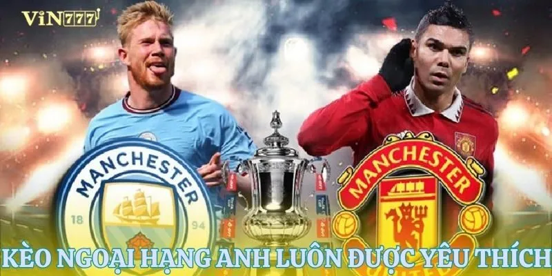 Lý do kèo Ngoại Hạng Anh luôn được săn đón