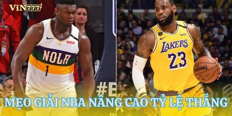 Mẹo giải NBA - Nâng cao tỷ lệ thắng với những thông tin chính xác