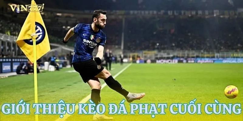 Tất tần tật thông tin cần biết về kèo đá phạt cuối cùng