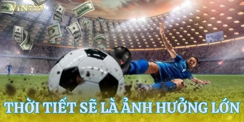 Thời tiết và tin tức mới sẽ ảnh hưởng đến tỷ lệ kèo