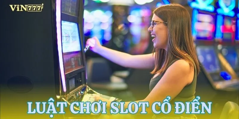 Tìm hiểu luật chơi của trò chơi slot cổ điển
