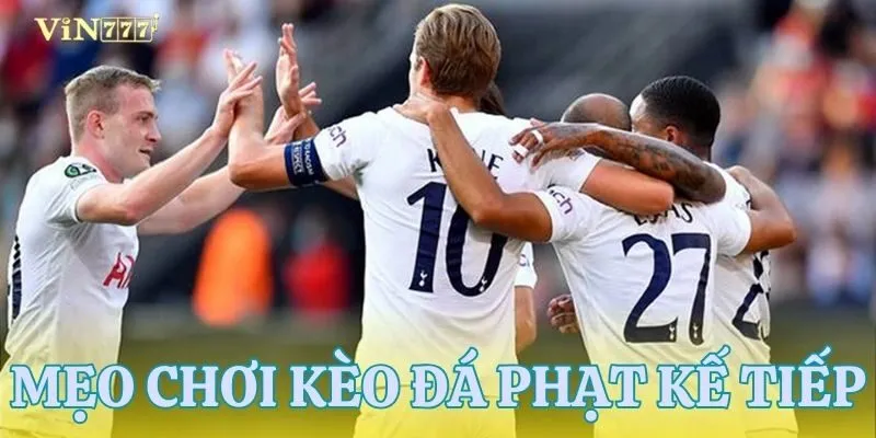 Tổng hợp các kinh nghiệm chơi kèo đá phạt kế tiếp