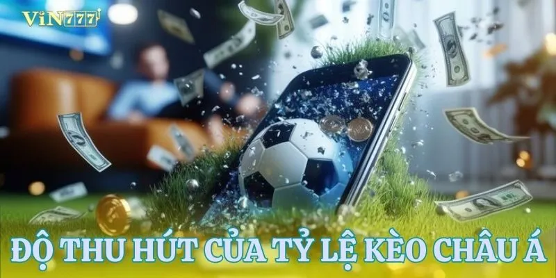 Tỷ lệ kèo Châu Á có gì đặc biệt mà ai cũng mê