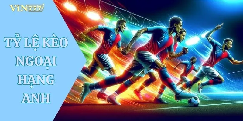 Tỷ Lệ Kèo Ngoại Hạng Anh