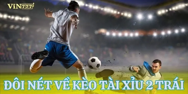 Giới thiệu kèo tài xỉu 2 trái