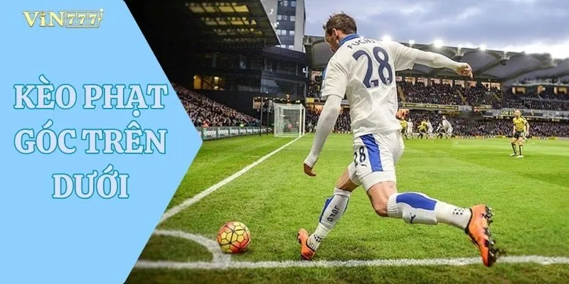 Kèo Phạt Góc Trên Dưới