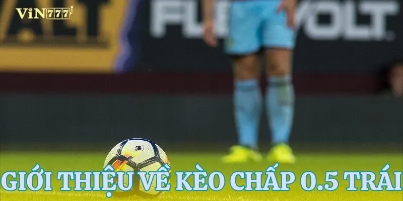Khái quát về soi kèo chấp 0.5 trái