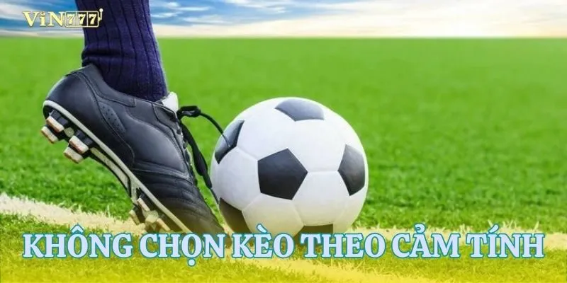 Không chơi kèo theo cảm tính - Bí quyết sống còn