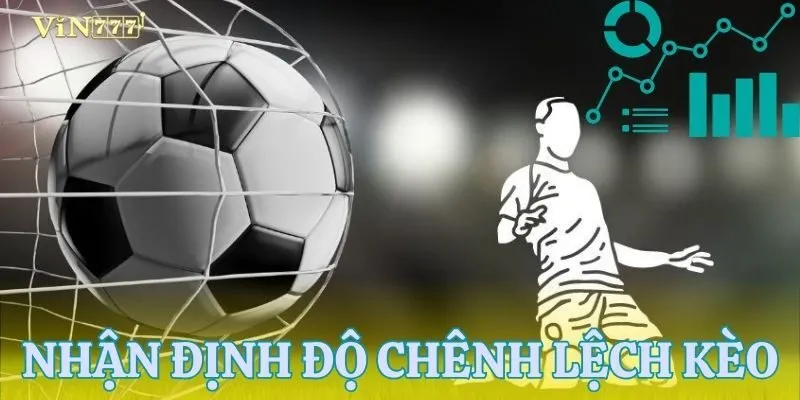 Nhận diện kèo chênh lệch - Lợi thế không thể bỏ lỡ
