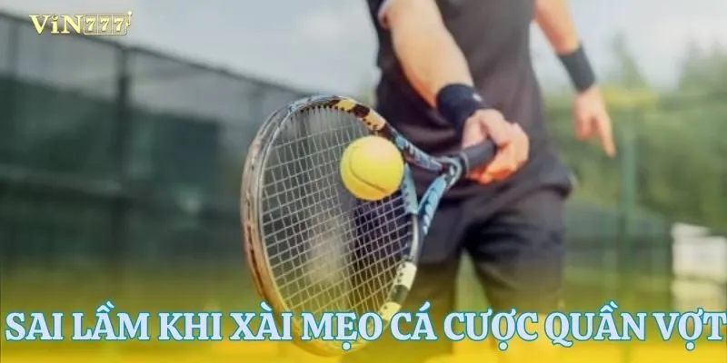 Vài sai lầm khi dùng mẹo cá cược quần vợt không đúng cách